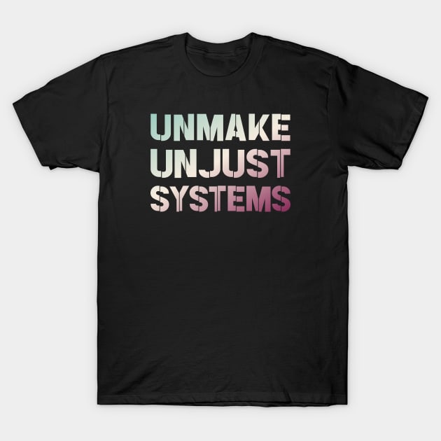 Activism and social justice: UNMAKE UNJUST SYSTEMS (retro gradient text) T-Shirt by Ofeefee